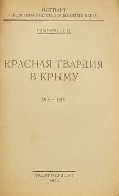 Ремпель Л.И. Красная гвардия в Крыму. 1917-1918 / Истпарт Крым. обл. ком-та ВКП(б). Симферополь, 1931.